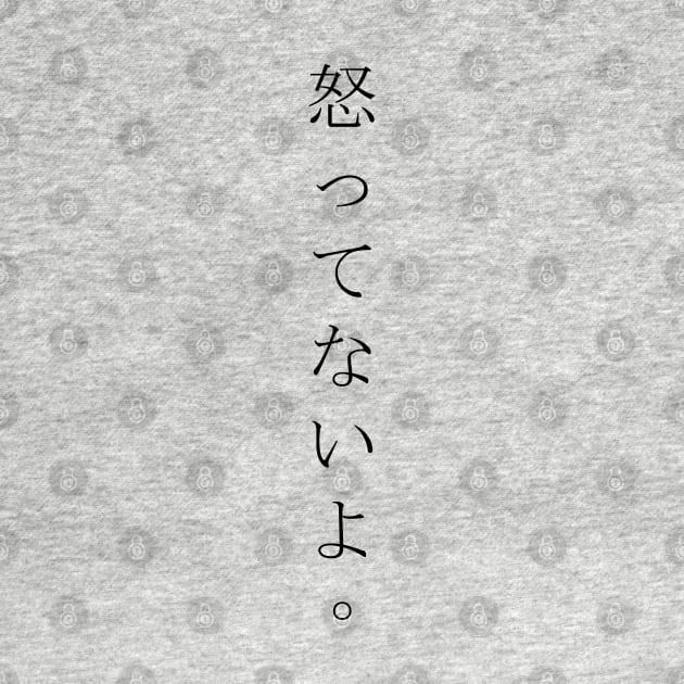 Okottenaiyo (怒ってないよ) = I am not angry. in Japanese traditional horizontal writing style hiragana and kanji in black by FOGSJ